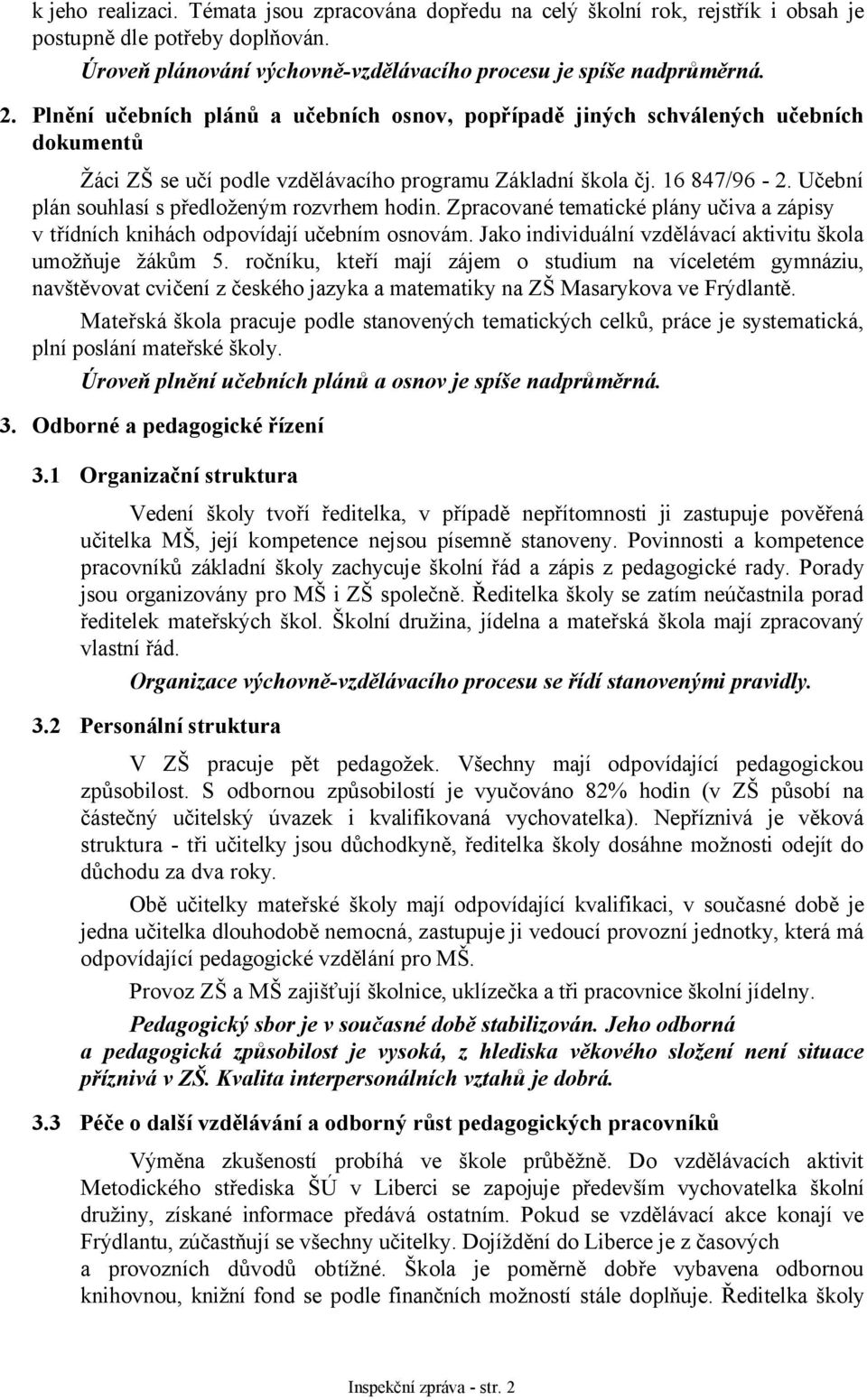 Učební plán souhlasí s předloženým rozvrhem hodin. Zpracované tematické plány učiva a zápisy v třídních knihách odpovídají učebním osnovám.