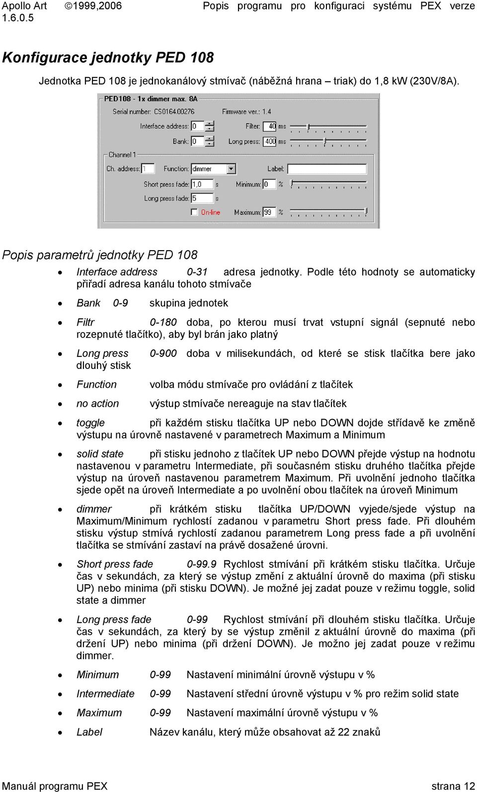 jako platný Long press 0-900 doba v milisekundách, od které se stisk tlačítka bere jako dlouhý stisk Function volba módu stmívače pro ovládání z tlačítek no action výstup stmívače nereaguje na stav