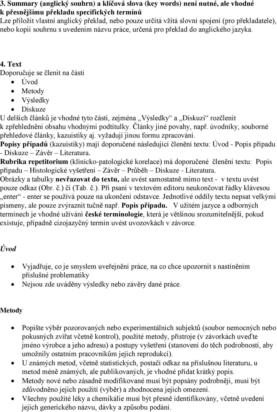 Text Doporučuje se členit na části Úvod Metody Výsledky Diskuze U delších článků je vhodné tyto části, zejména Výsledky a Diskuzi rozčlenit k zpřehlednění obsahu vhodnými podtitulky.