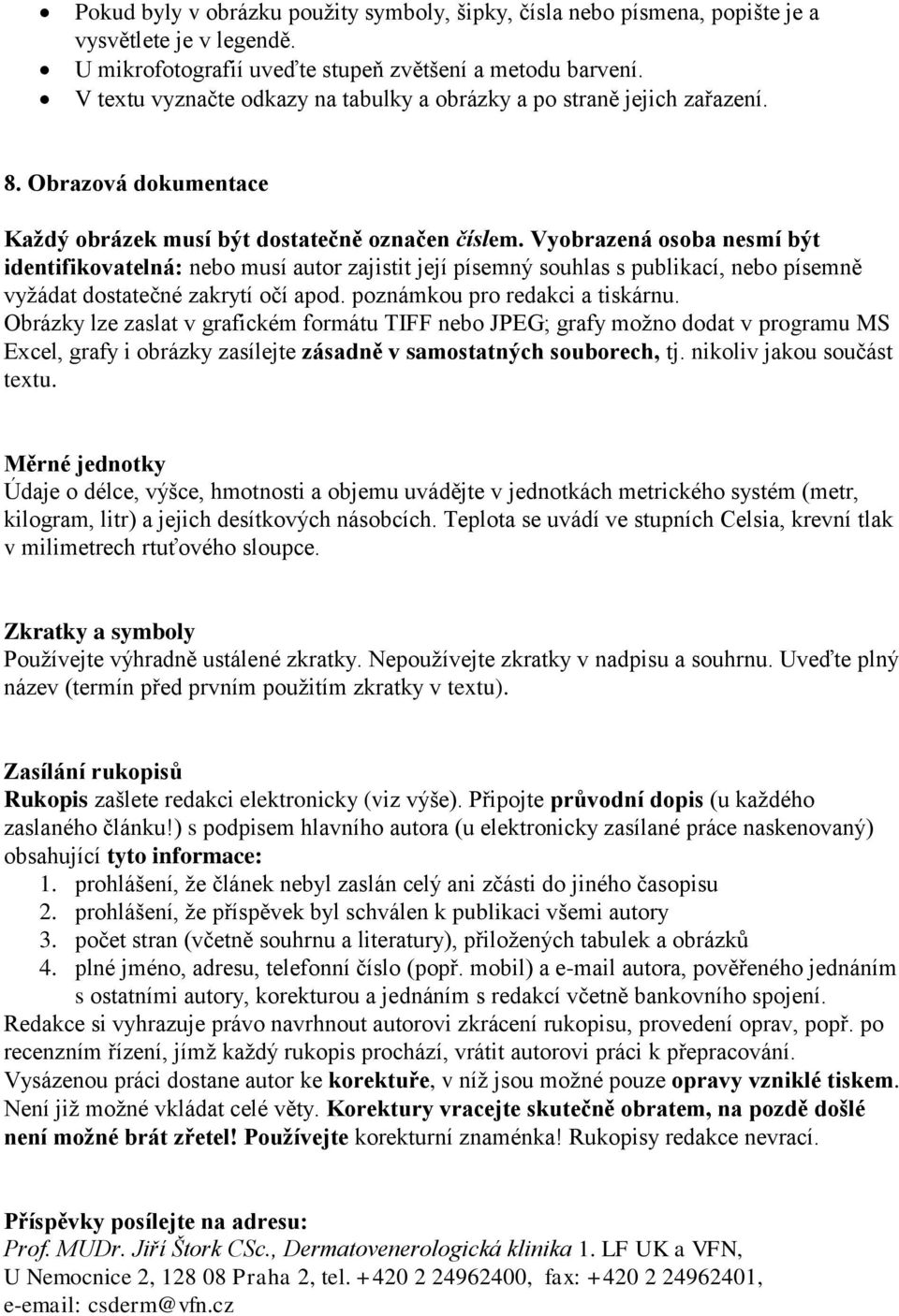 Vyobrazená osoba nesmí být identifikovatelná: nebo musí autor zajistit její písemný souhlas s publikací, nebo písemně vyžádat dostatečné zakrytí očí apod. poznámkou pro redakci a tiskárnu.