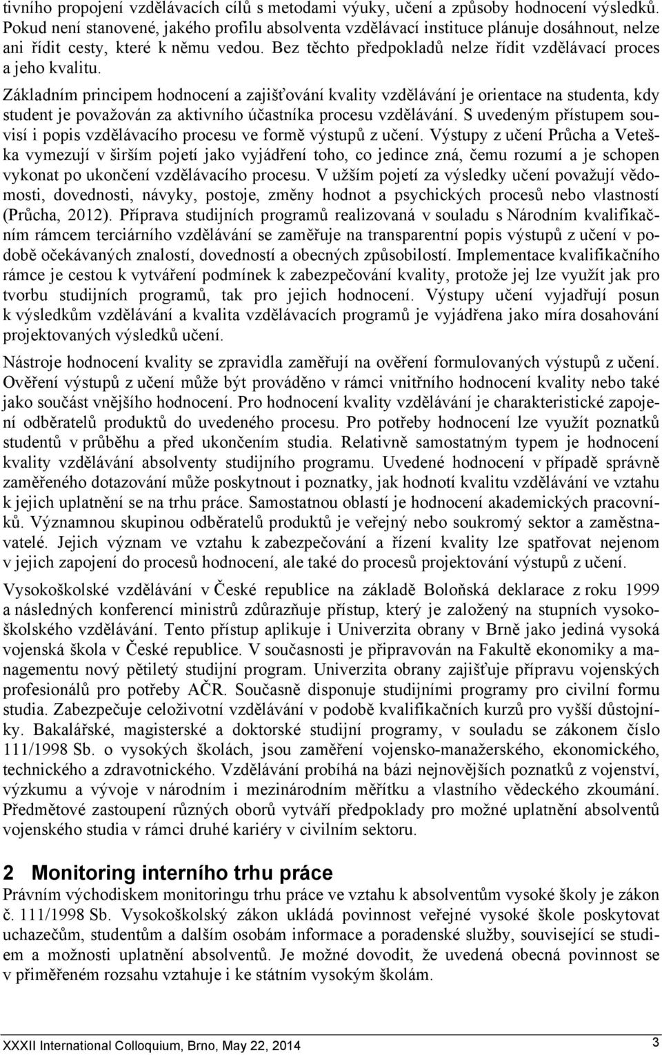 Základním principem hodnocení a zajišťování kvality vzdělávání je orientace na studenta, kdy student je považován za aktivního účastníka procesu vzdělávání.