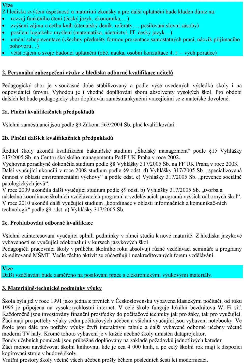 pohovoru ) větší zájem o svoje budoucí uplatnění (obč. nauka, osobní konzultace 4. r. vých.poradce) 2.