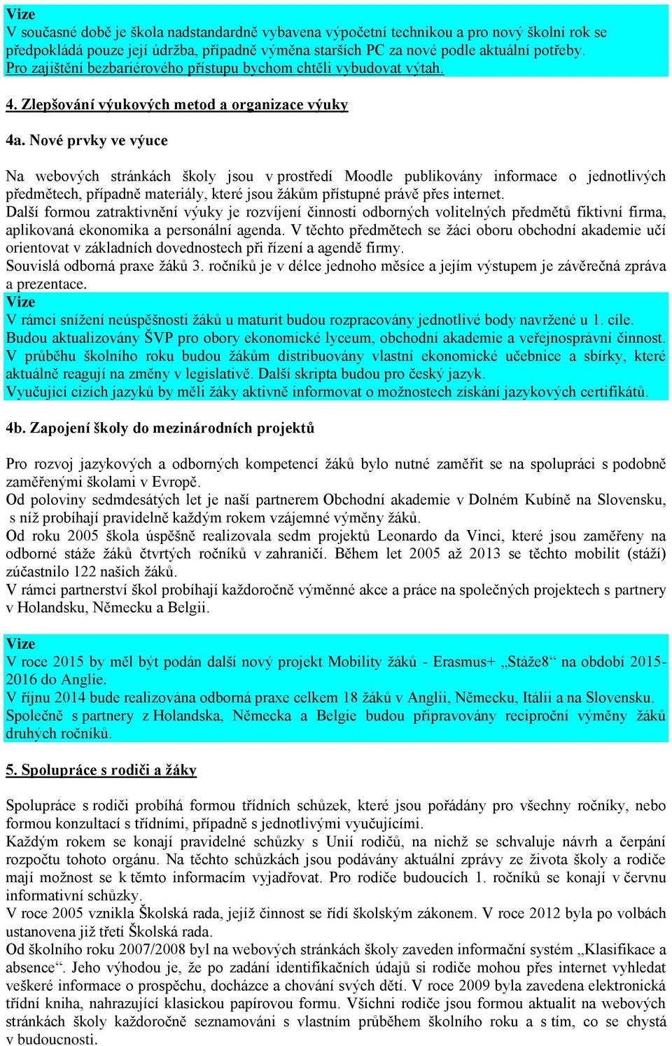 Nové prvky ve výuce Na webových stránkách školy jsou v prostředí Moodle publikovány informace o jednotlivých předmětech, případně materiály, které jsou žákům přístupné právě přes internet.