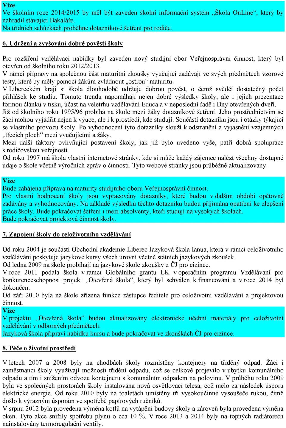 V rámci přípravy na společnou část maturitní zkoušky vyučující zadávají ve svých předmětech vzorové testy, které by měly pomoci žákům zvládnout ostrou maturitu.