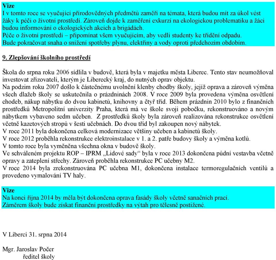 Péče o životní prostředí připomínat všem vyučujícím, aby vedli studenty ke třídění odpadu. Bude pokračovat snaha o snížení spotřeby plynu, elektřiny a vody oproti předchozím obdobím. 9.