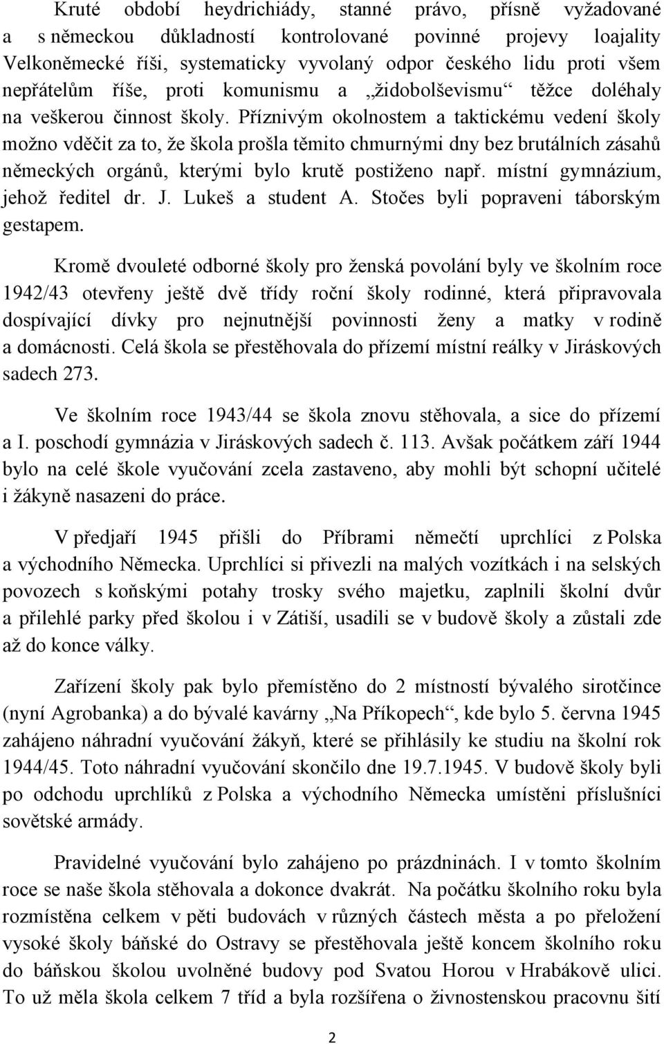 Příznivým okolnostem a taktickému vedení školy moţno vděčit za to, ţe škola prošla těmito chmurnými dny bez brutálních zásahů německých orgánů, kterými bylo krutě postiţeno např.