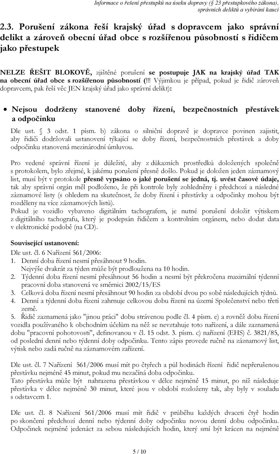 !! Výjimkou je případ, pokud je řidič zároveň dopravcem, pak řeší věc JEN krajský úřad jako správní delikt): Nejsou dodrženy stanovené doby řízení, bezpečnostních přestávek a odpočinku Dle ust.