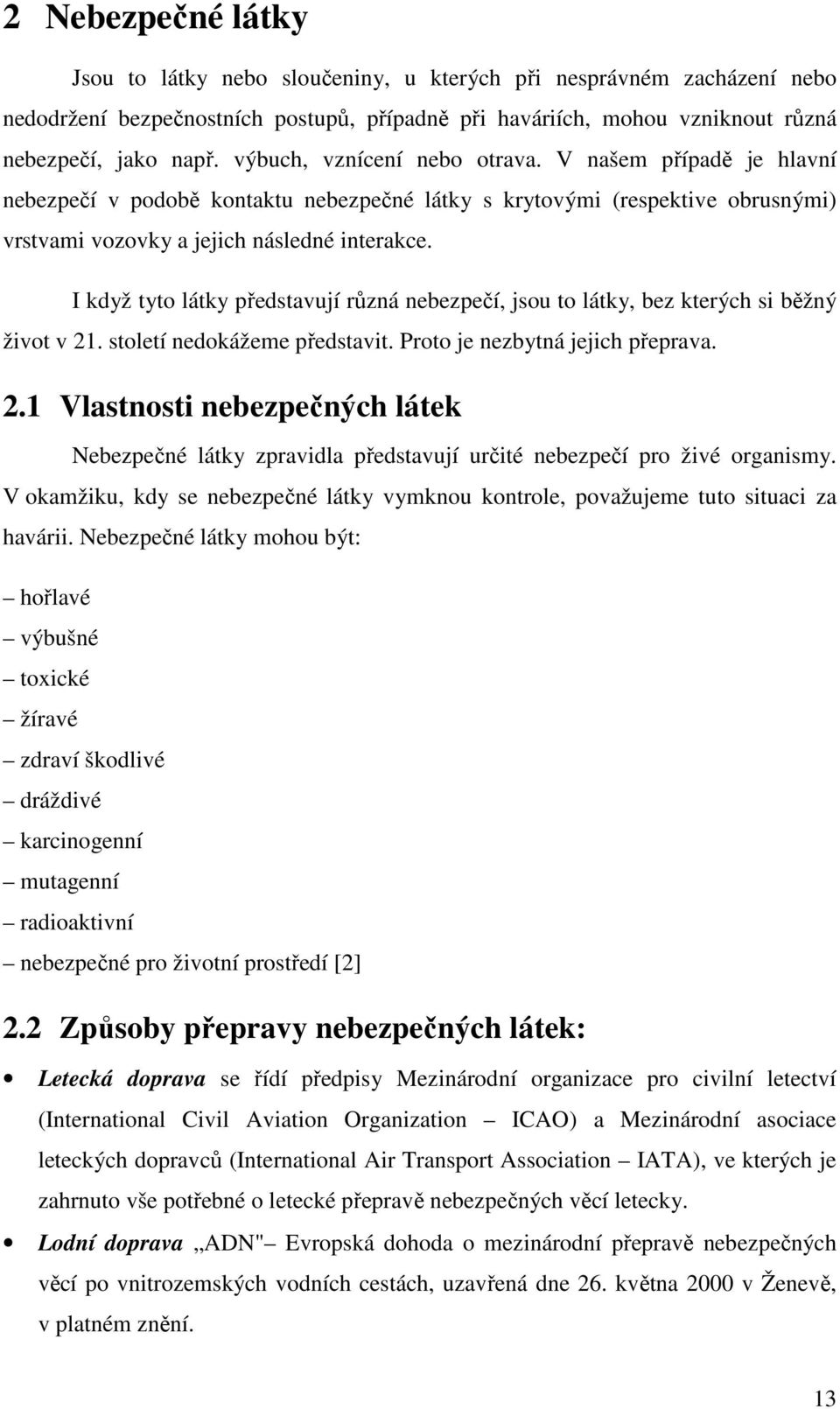 I když tyto látky představují různá nebezpečí, jsou to látky, bez kterých si běžný život v 21. století nedokážeme představit. Proto je nezbytná jejich přeprava. 2.1 Vlastnosti nebezpečných látek Nebezpečné látky zpravidla představují určité nebezpečí pro živé organismy.