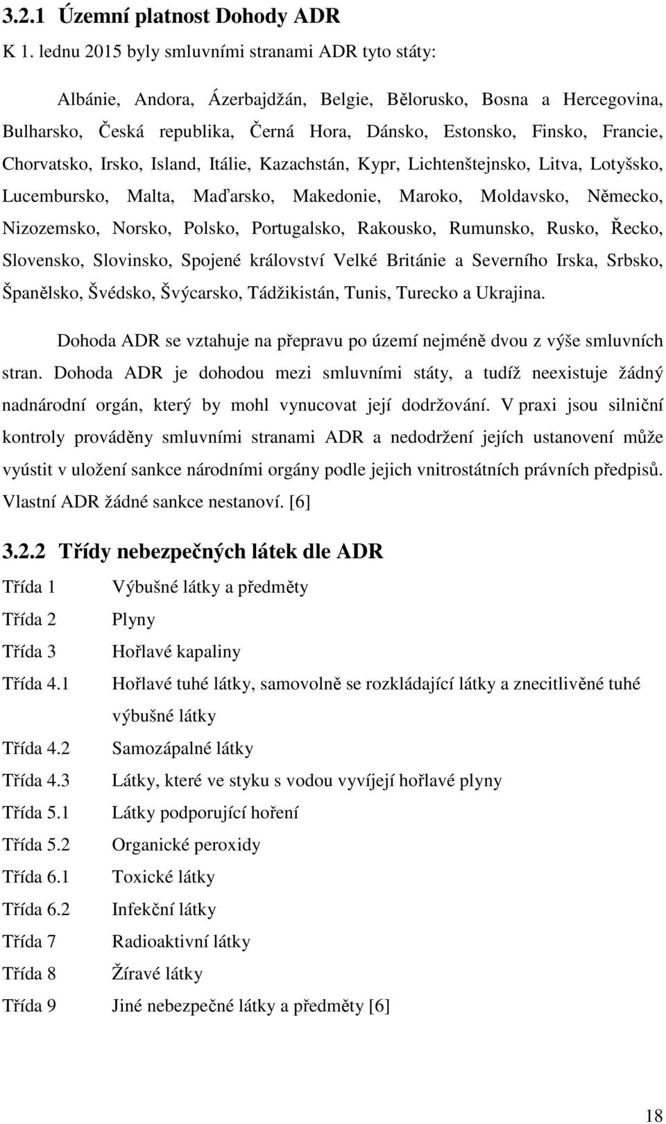 Chorvatsko, Irsko, Island, Itálie, Kazachstán, Kypr, Lichtenštejnsko, Litva, Lotyšsko, Lucembursko, Malta, Maďarsko, Makedonie, Maroko, Moldavsko, Německo, Nizozemsko, Norsko, Polsko, Portugalsko,