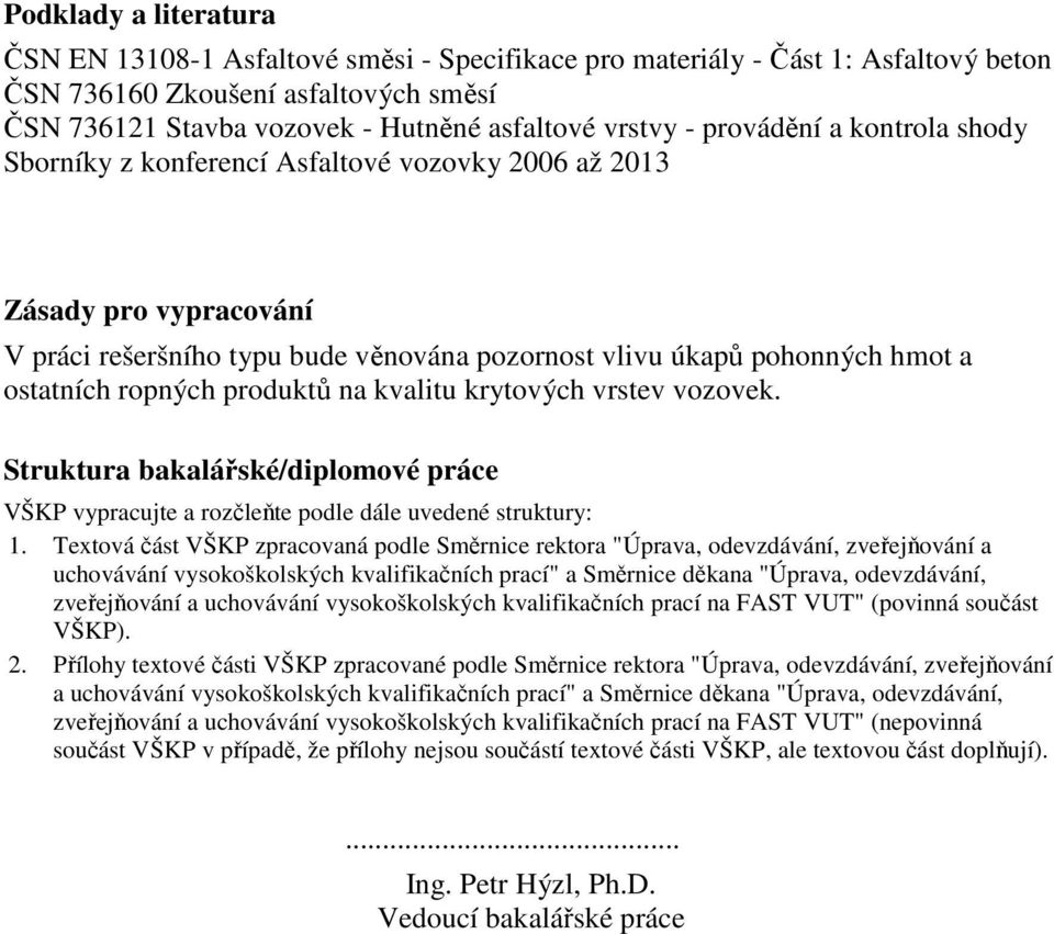 produktů na kvalitu krytových vrstev vozovek. Struktura bakalářské/diplomové práce VŠKP vypracujte a rozčleňte podle dále uvedené struktury: 1.