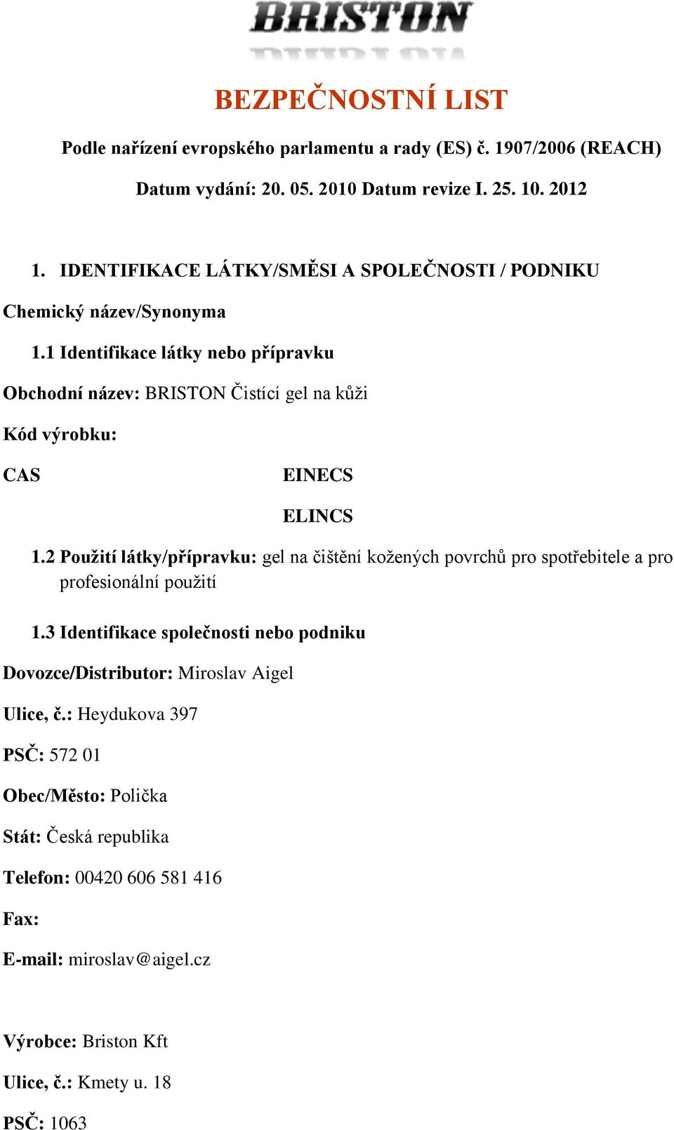 1 Identifikace látky nebo přípravku Obchodní název: BRISTON Čistící gel na kůži Kód výrobku: CAS EINECS ELINCS 1.