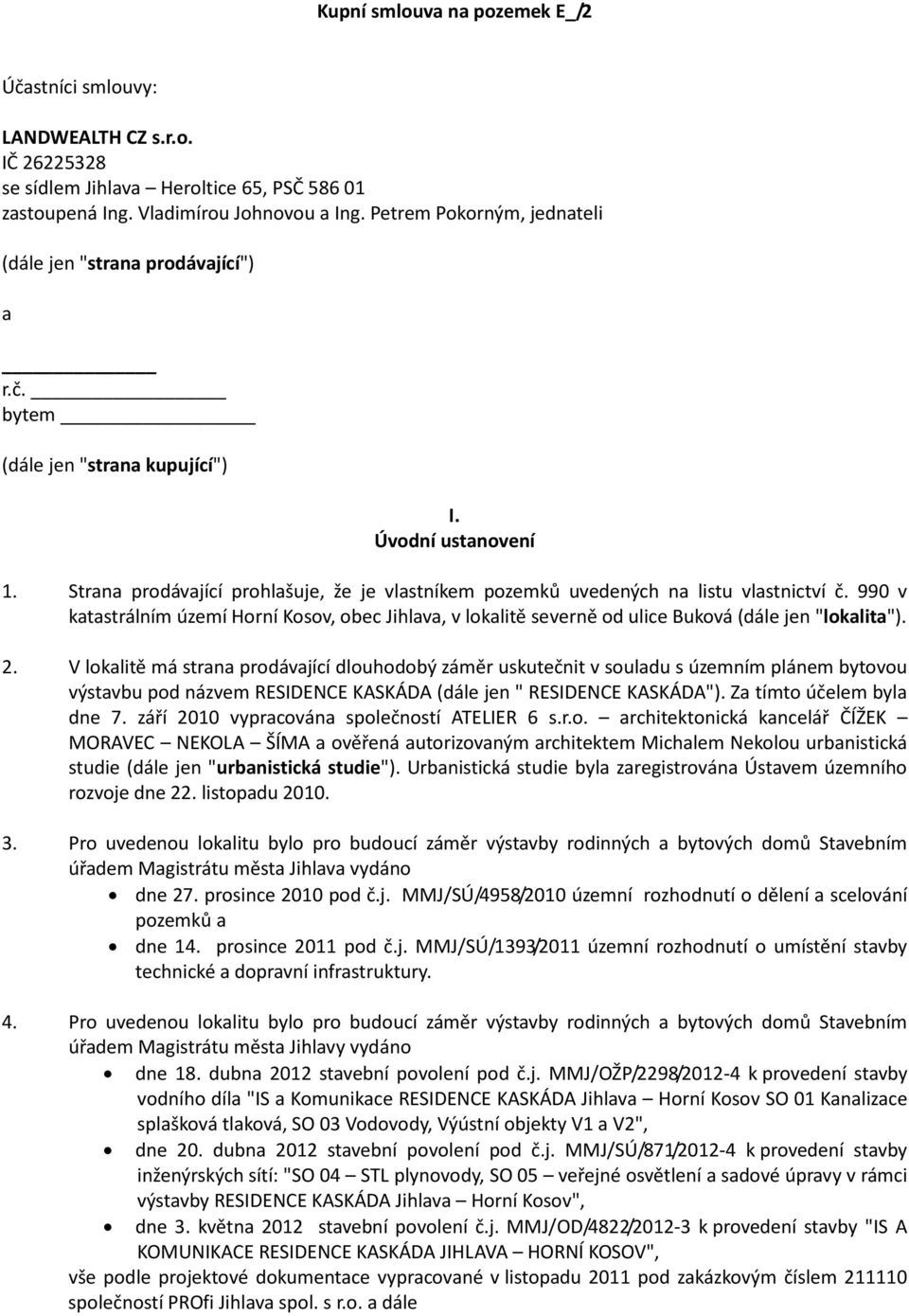 Strana prodávající prohlašuje, že je vlastníkem pozemků uvedených na listu vlastnictví č. 990 v katastrálním území Horní Kosov, obec Jihlava, v lokalitě severně od ulice Buková (dále jen "lokalita").