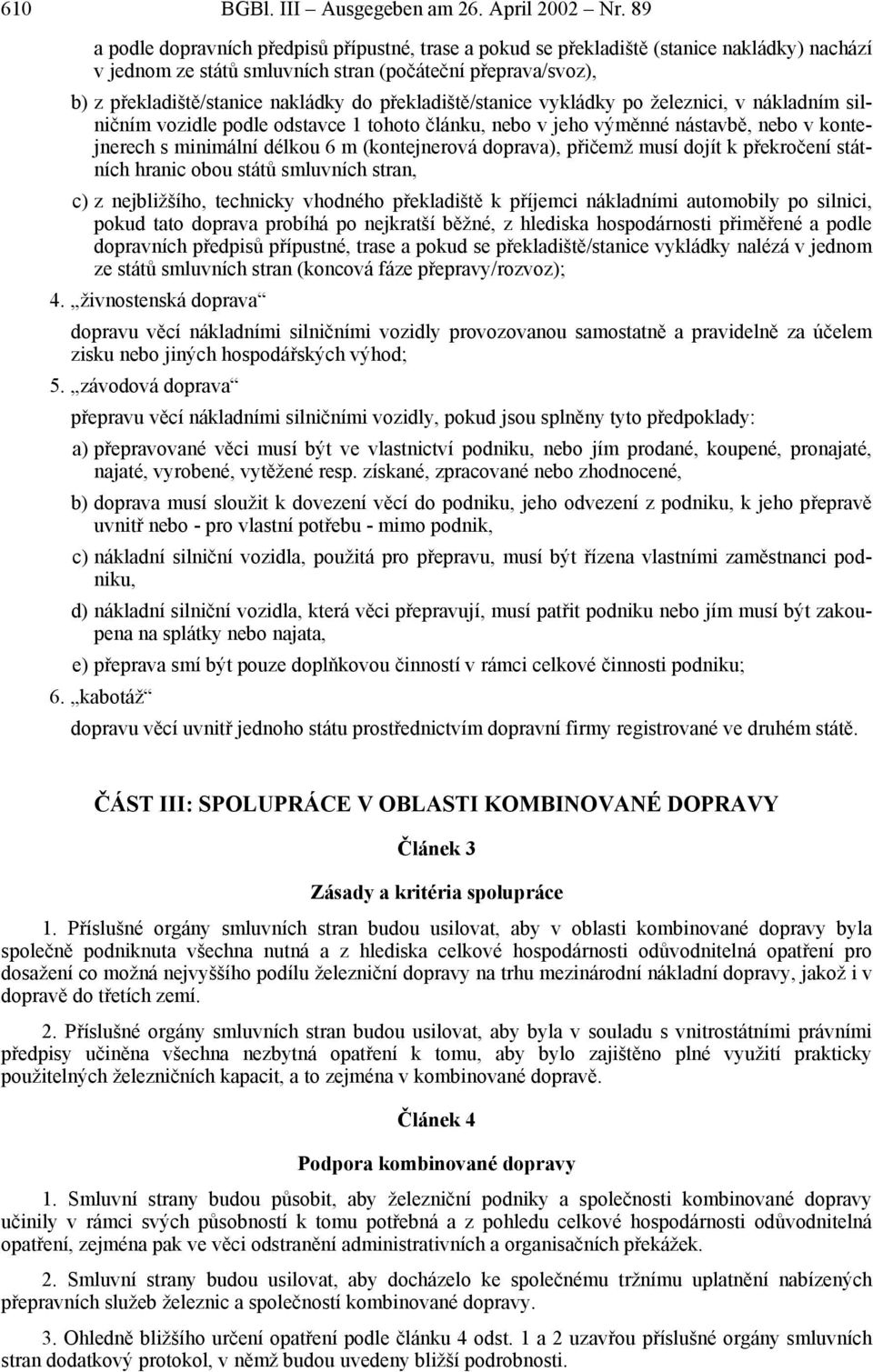 překladiště/stanice vykládky po železnici, v nákladním silničním vozidle podle odstavce 1 tohoto článku, nebo v jeho výměnné nástavbě, nebo v kontejnerech s minimální délkou 6 m (kontejnerová