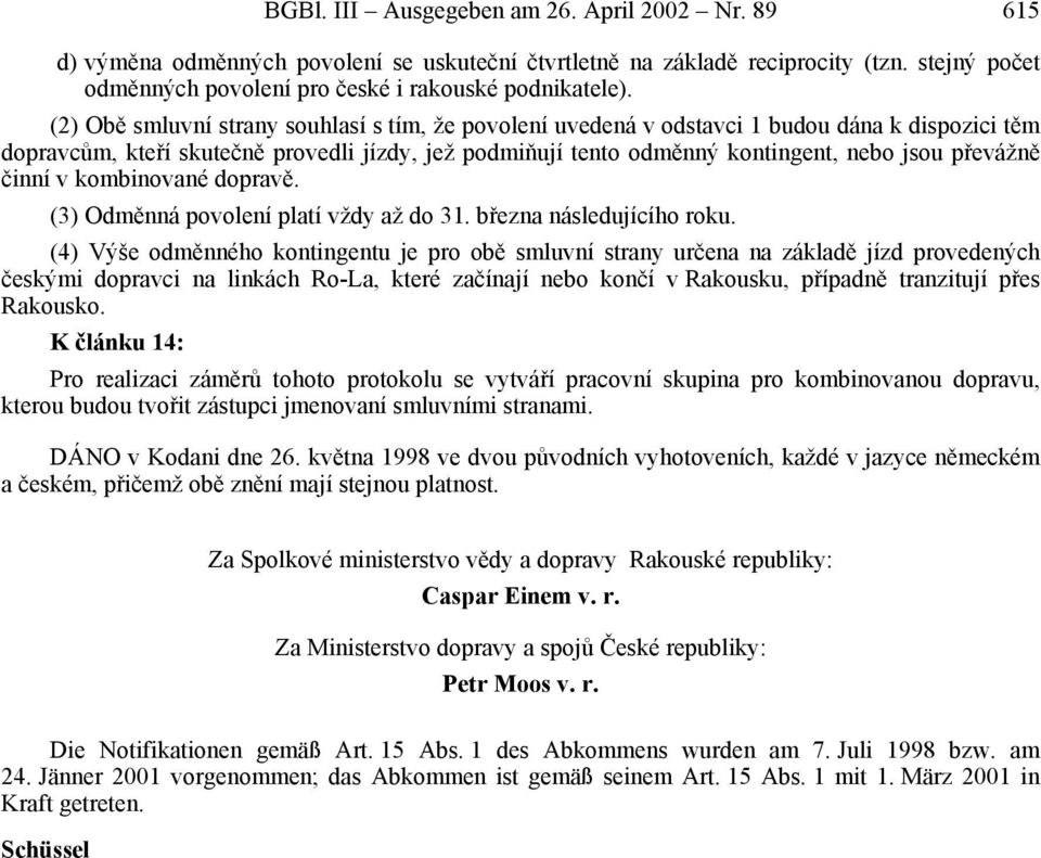 činní v kombinované dopravě. (3) Odměnná povolení platí vždy až do 31. března následujícího roku.