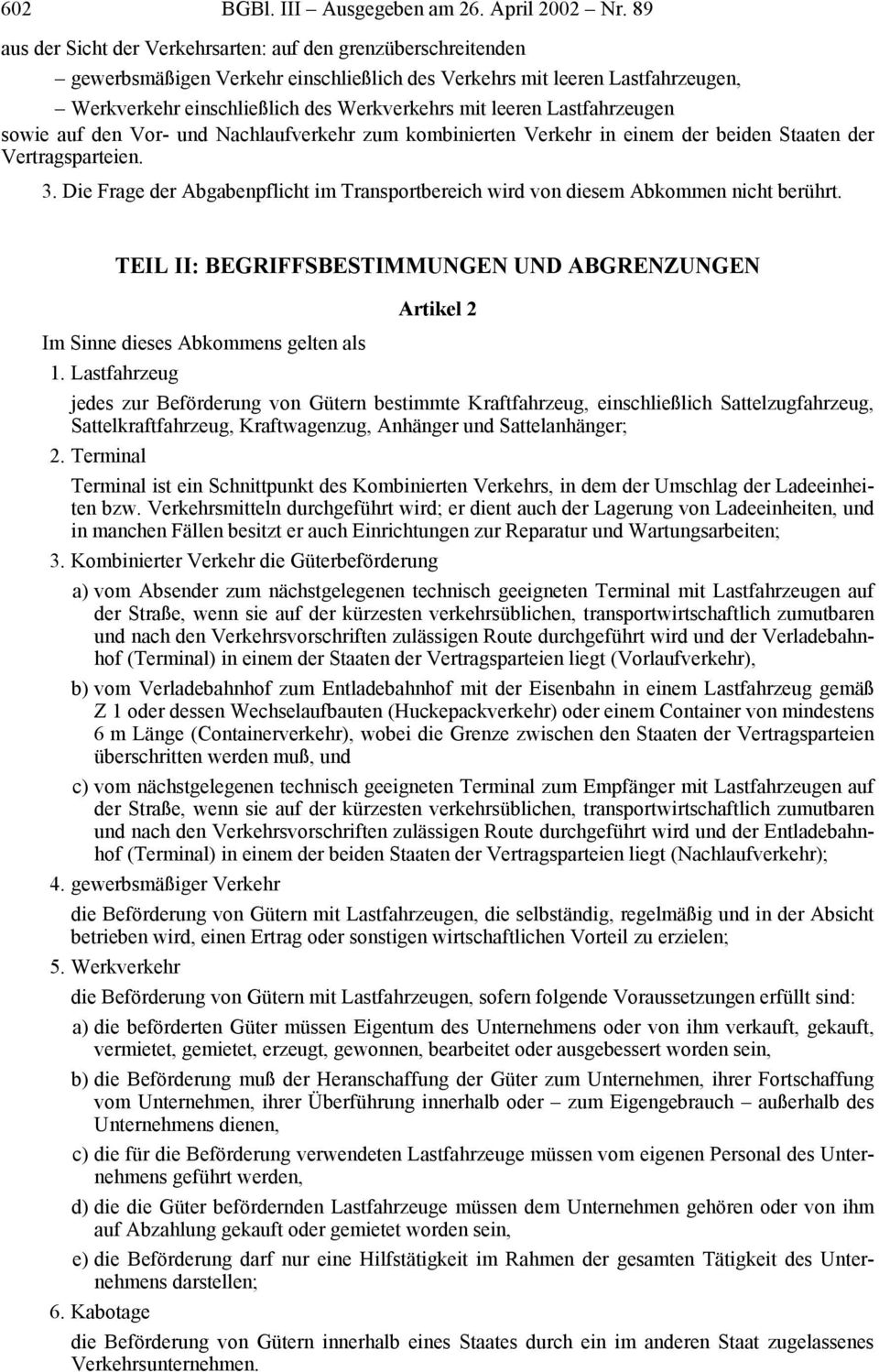 Lastfahrzeugen sowie auf den Vor- und Nachlaufverkehr zum kombinierten Verkehr in einem der beiden Staaten der Vertragsparteien. 3.