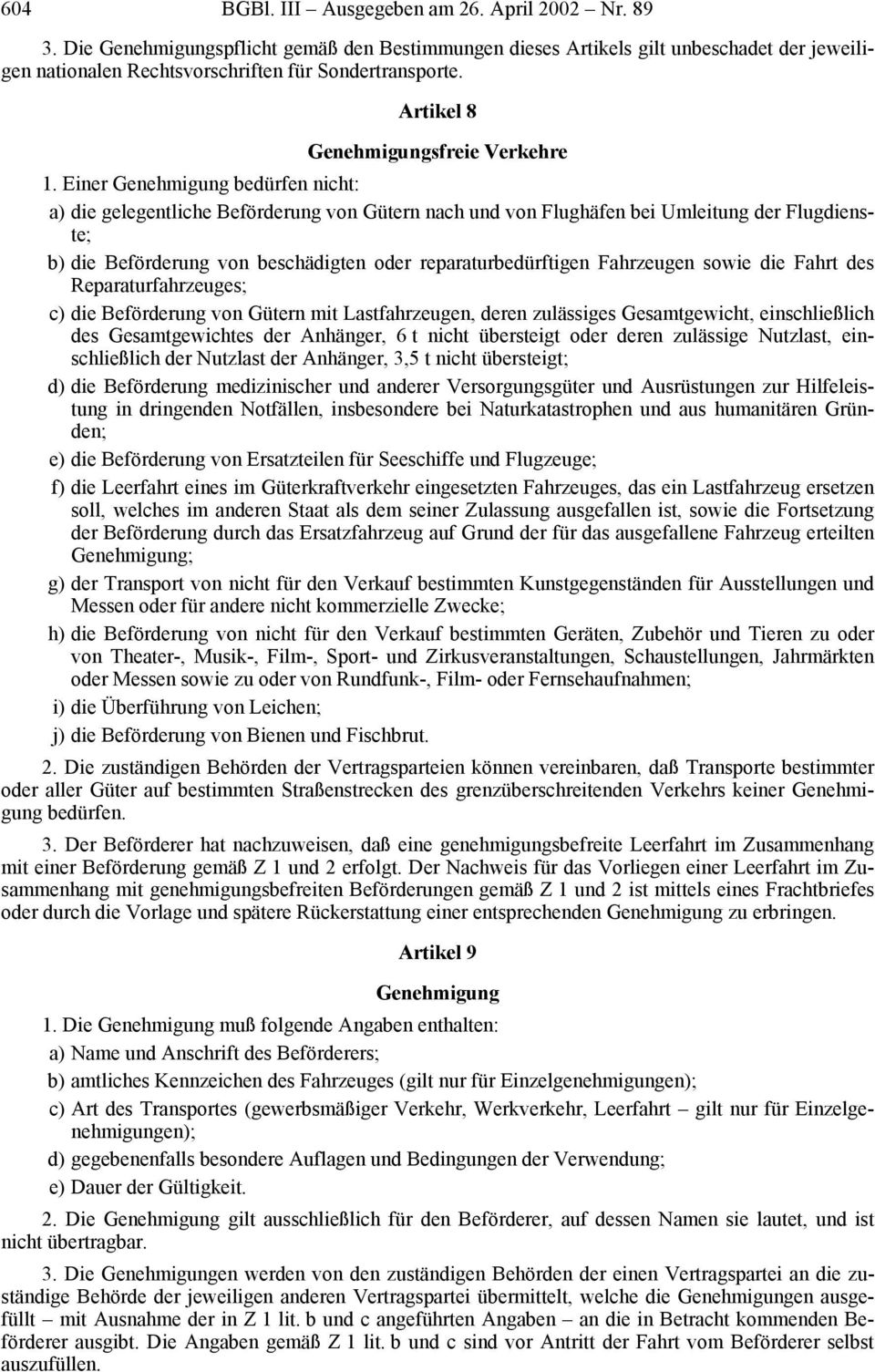 Einer Genehmigung bedürfen nicht: a) die gelegentliche Beförderung von Gütern nach und von Flughäfen bei Umleitung der Flugdienste; b) die Beförderung von beschädigten oder reparaturbedürftigen