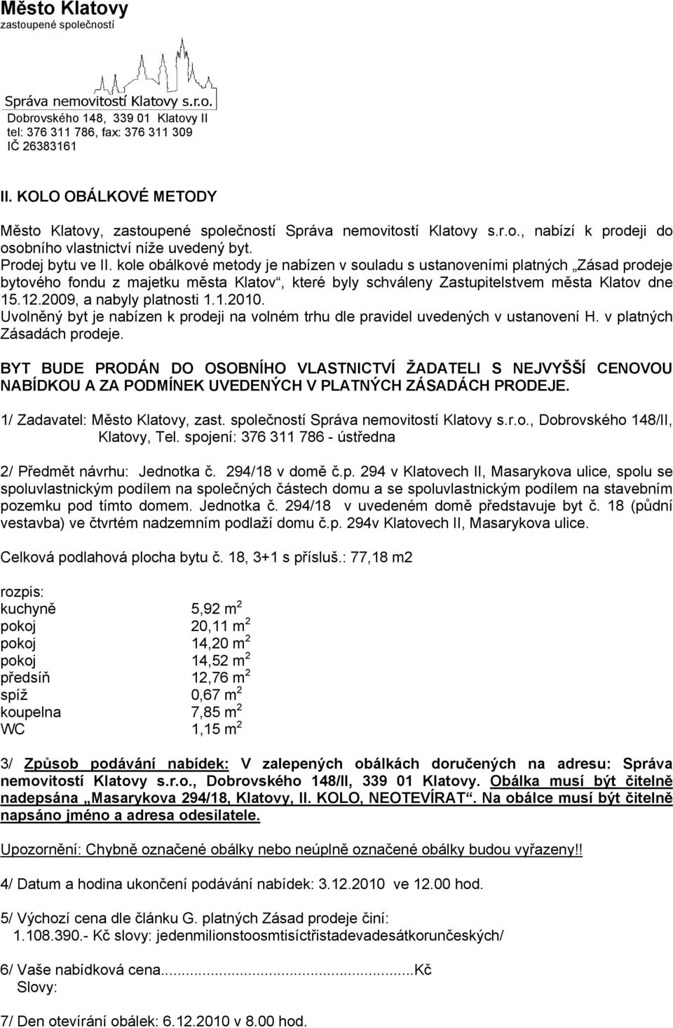 kole obálkové metody je nabízen v souladu s ustanoveními platných Zásad prodeje bytového fondu z majetku města Klatov, které byly schváleny Zastupitelstvem města Klatov dne 15.12.