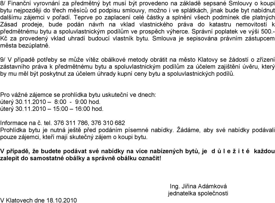 Teprve po zaplacení celé částky a splnění všech podmínek dle platných Zásad prodeje, bude podán návrh na vklad vlastnického práva do katastru nemovitostí k předmětnému bytu a spoluvlastnickým podílům