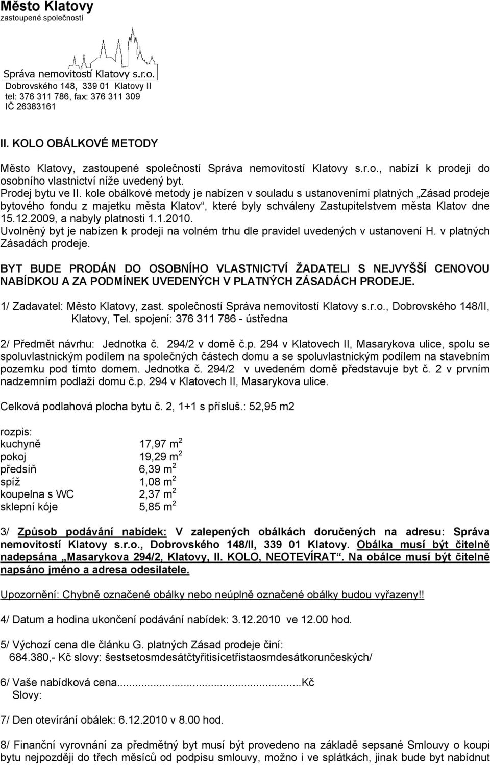 kole obálkové metody je nabízen v souladu s ustanoveními platných Zásad prodeje bytového fondu z majetku města Klatov, které byly schváleny Zastupitelstvem města Klatov dne 15.12.