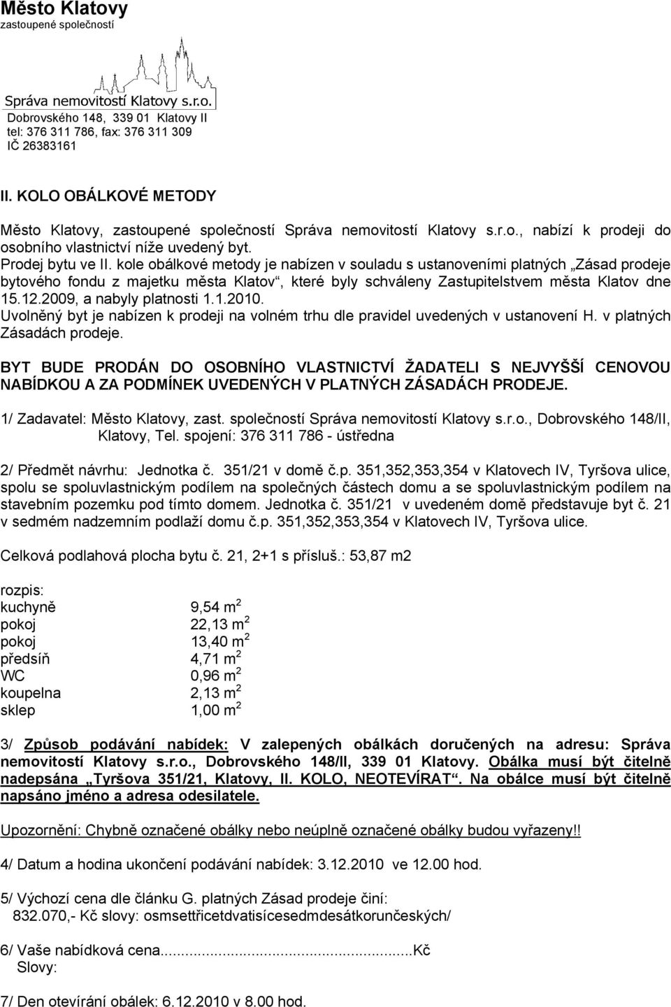 kole obálkové metody je nabízen v souladu s ustanoveními platných Zásad prodeje bytového fondu z majetku města Klatov, které byly schváleny Zastupitelstvem města Klatov dne 15.12.