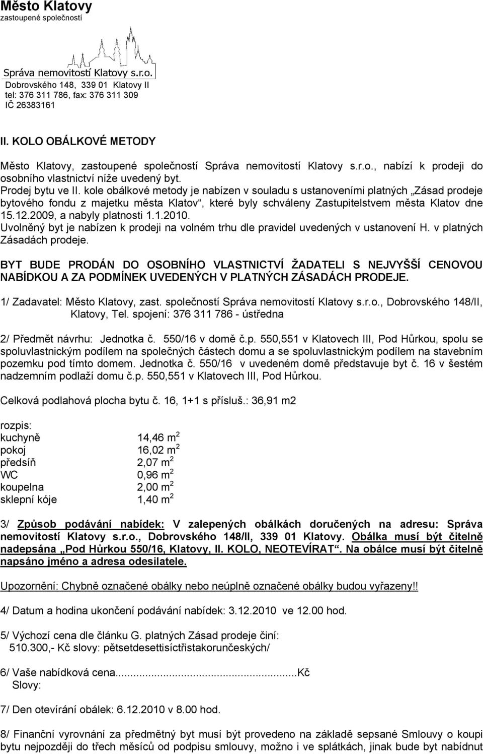 kole obálkové metody je nabízen v souladu s ustanoveními platných Zásad prodeje bytového fondu z majetku města Klatov, které byly schváleny Zastupitelstvem města Klatov dne 15.12.