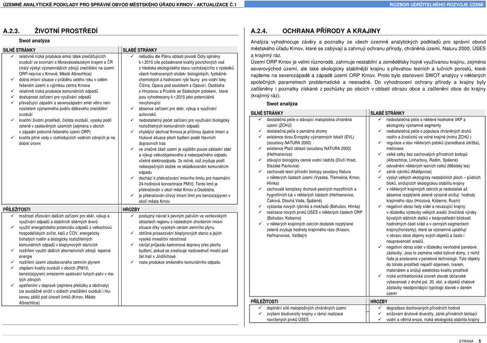 ORP-nejvíce v Krnov, M st Albrechtice) dobrá imisní situace v pr hu celého roku v celém ešeném území s výjimkou centra Krnova relativn nízká produkce komunálních odpad dostupnost za ízení pro