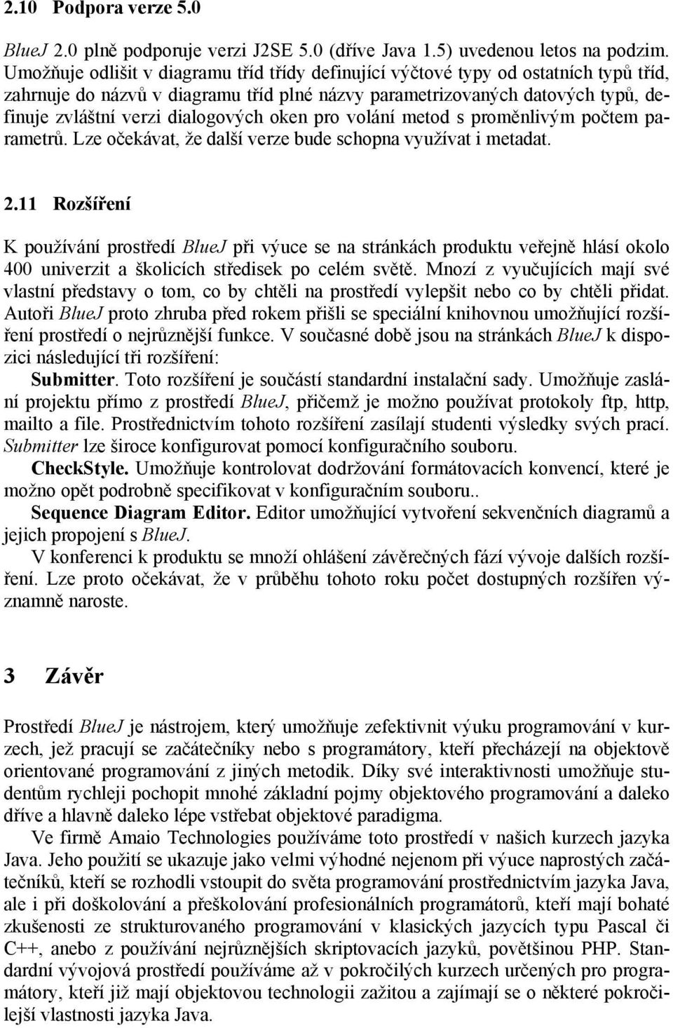 dialogových oken pro volání metod s proměnlivým počtem parametrů. Lze očekávat, že další verze bude schopna využívat i metadat. 2.