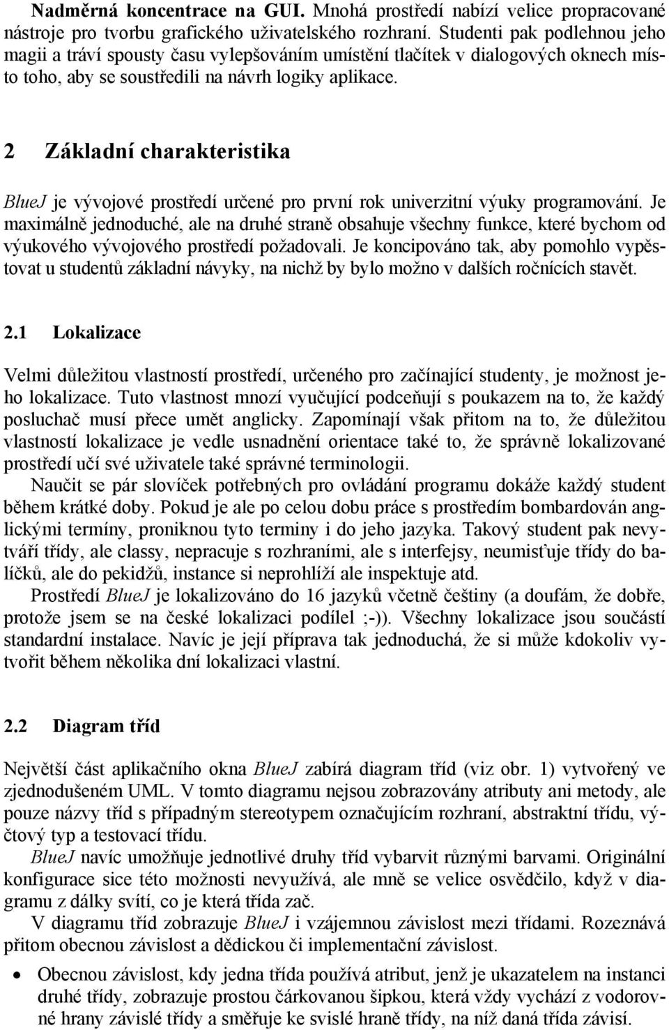 2 Základní charakteristika BlueJ je vývojové prostředí určené pro první rok univerzitní výuky programování.