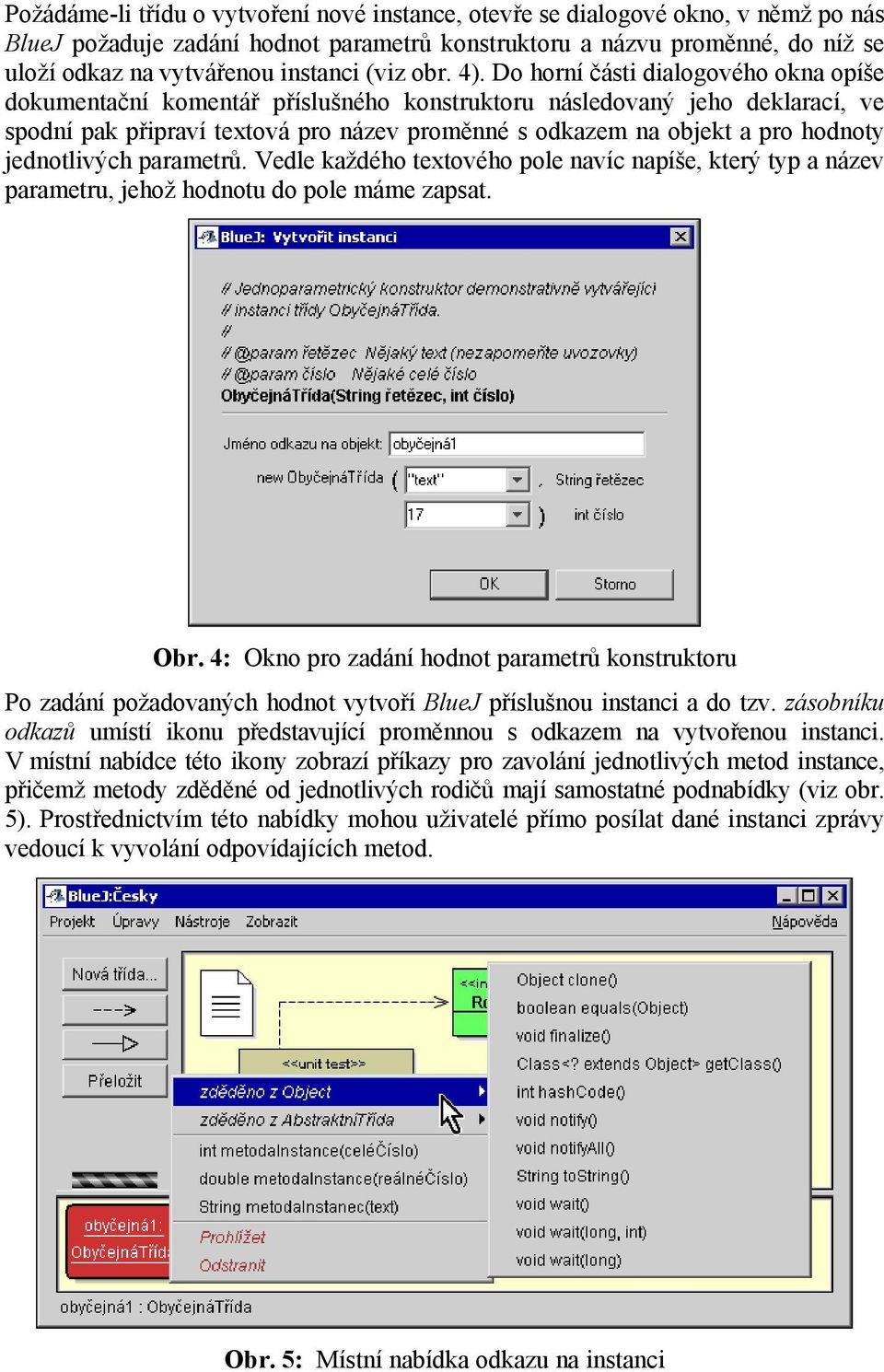 Do horní části dialogového okna opíše dokumentační komentář příslušného konstruktoru následovaný jeho deklarací, ve spodní pak připraví textová pro název proměnné s odkazem na objekt a pro hodnoty