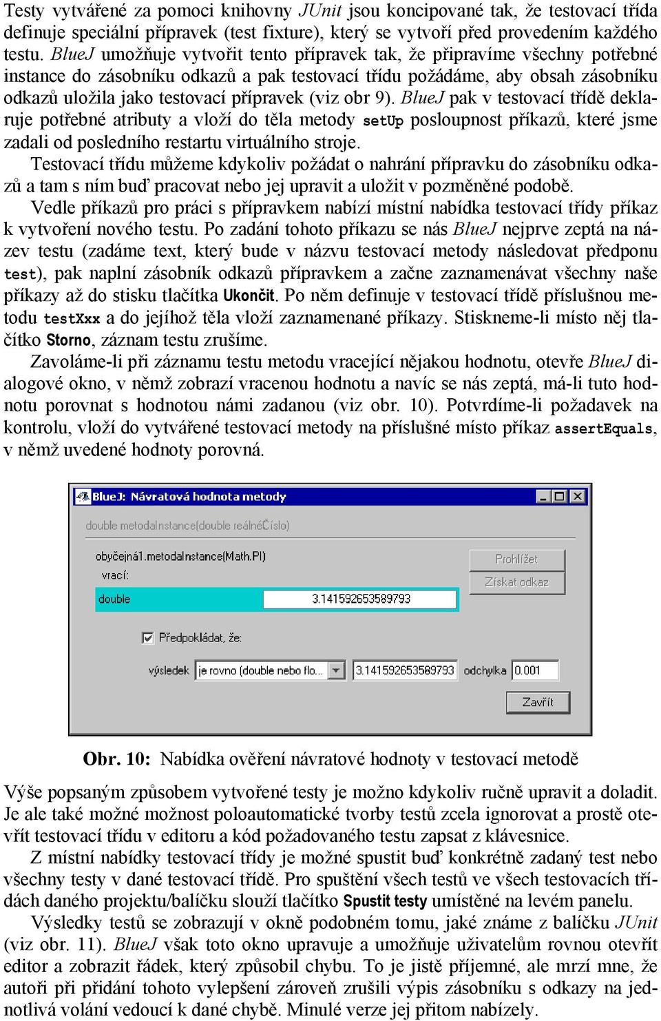 (viz obr 9). BlueJ pak v testovací třídě deklaruje potřebné atributy a vloží do těla metody setup posloupnost příkazů, které jsme zadali od posledního restartu virtuálního stroje.