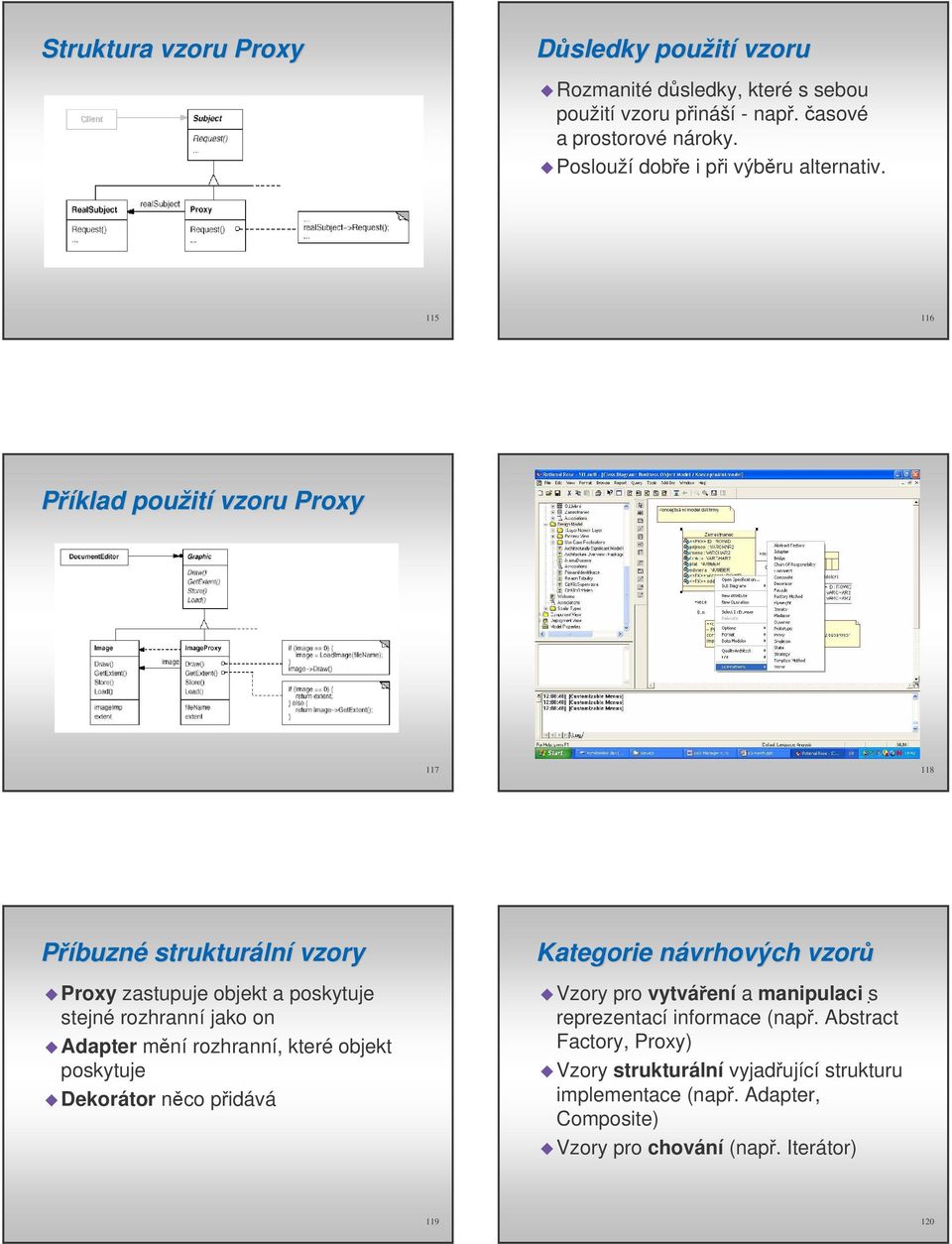 115 116 Píklad použit ití vzoru Proxy 117 118 Píbuzné strukturáln lní vzory Proxy zastupuje objekt a poskytuje stejné rozhranní jako on Adapter mní