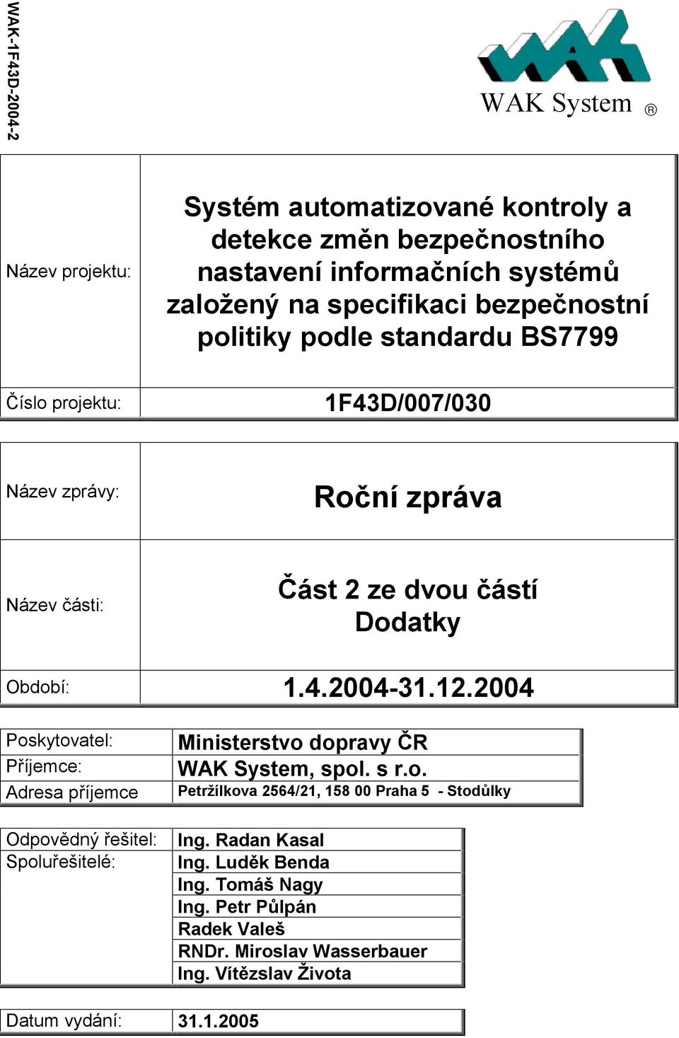 2004 Poskytovatel: Příjemce: Adresa příjemce Odpovědný řešitel: Spoluřešitelé: Ministerstvo dopravy ČR WAK System, spol. s r.o. Petržílkova 2564/21, 158 00 Praha 5 - Stodůlky Ing.