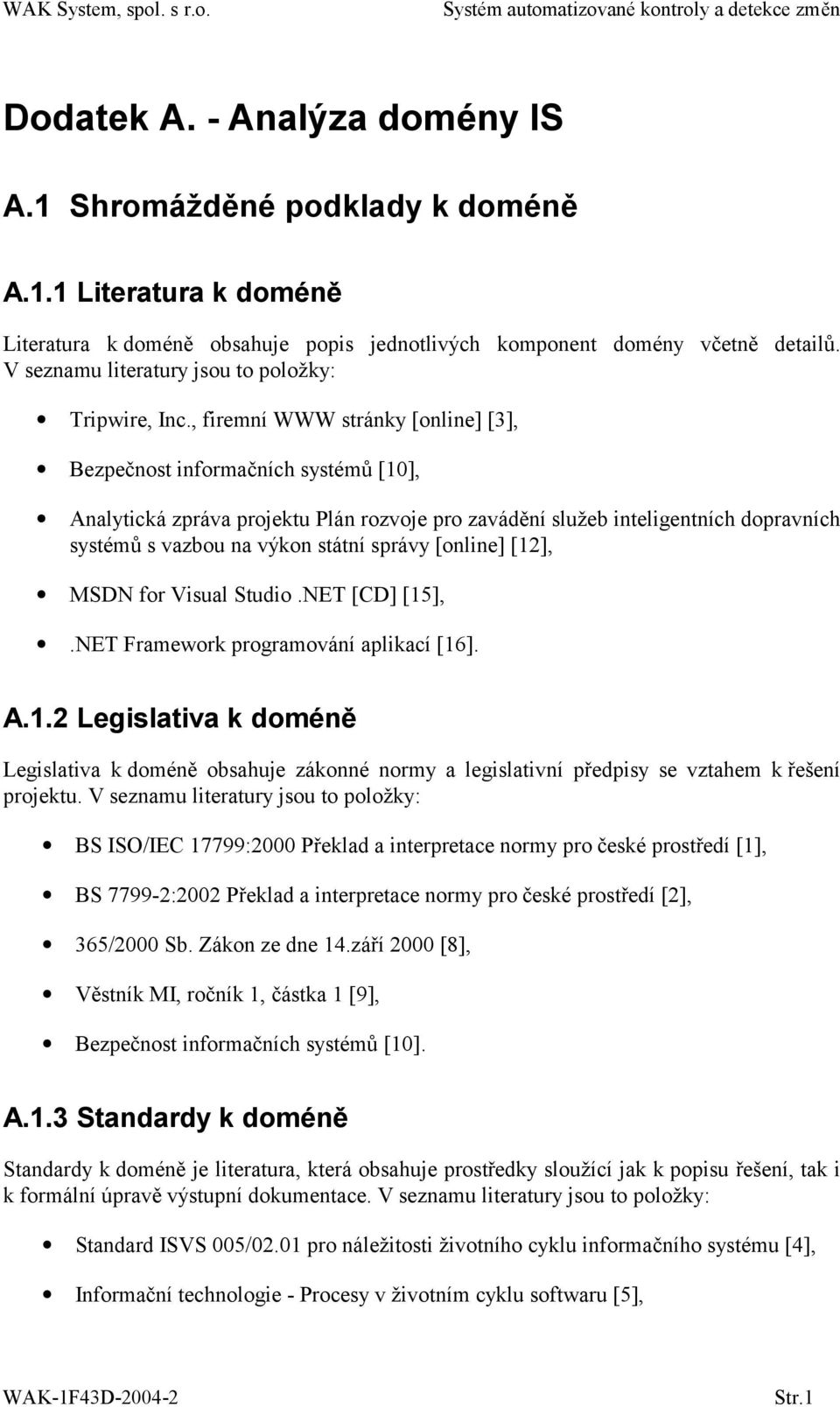 , firemní WWW stránky [online] [3], Bezpečnost informačních systémů [10], Analytická zpráva projektu Plán rozvoje pro zavádění služeb inteligentních dopravních systémů s vazbou na výkon státní správy