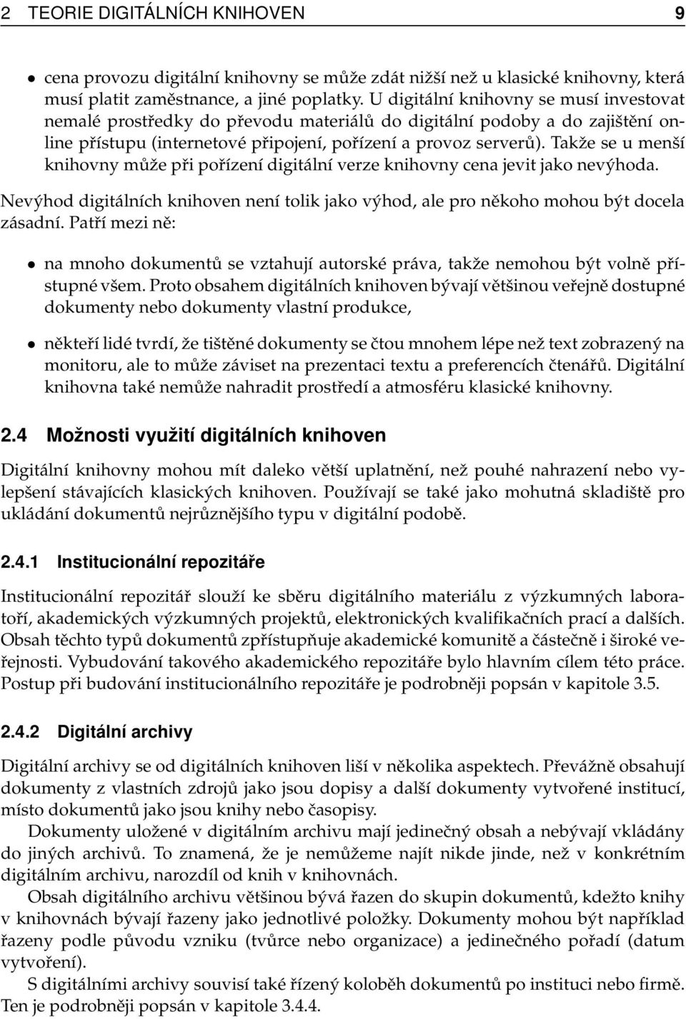 Takže se u menší knihovny může při pořízení digitální verze knihovny cena jevit jako nevýhoda. Nevýhod digitálních knihoven není tolik jako výhod, ale pro někoho mohou být docela zásadní.