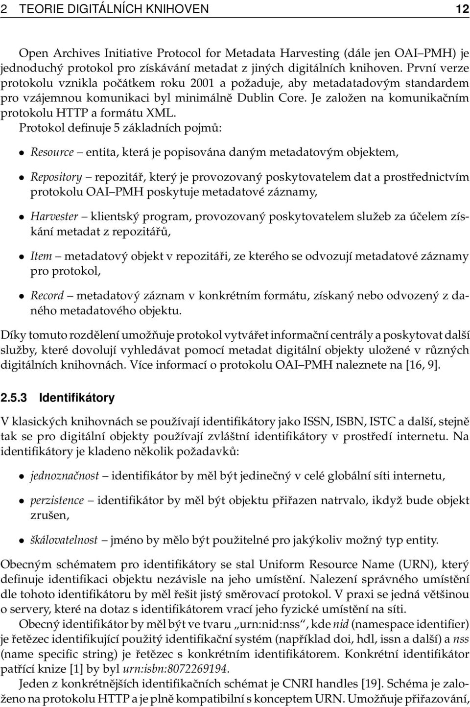 Protokol definuje 5 základních pojmů: Resource entita, která je popisována daným metadatovým objektem, Repository repozitář, který je provozovaný poskytovatelem dat a prostřednictvím protokolu OAI