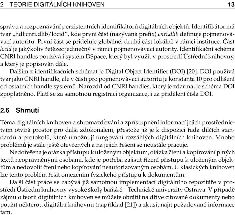 Identifikační schéma CNRI handles používá i systém DSpace, který byl využit v prostředí Ústřední knihovny, a který je popisován dále.