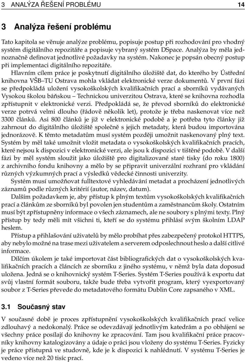 Hlavním cílem práce je poskytnutí digitálního úložiště dat, do kterého by Ústřední knihovna VŠB TU Ostrava mohla vkládat elektronické verze dokumentů.