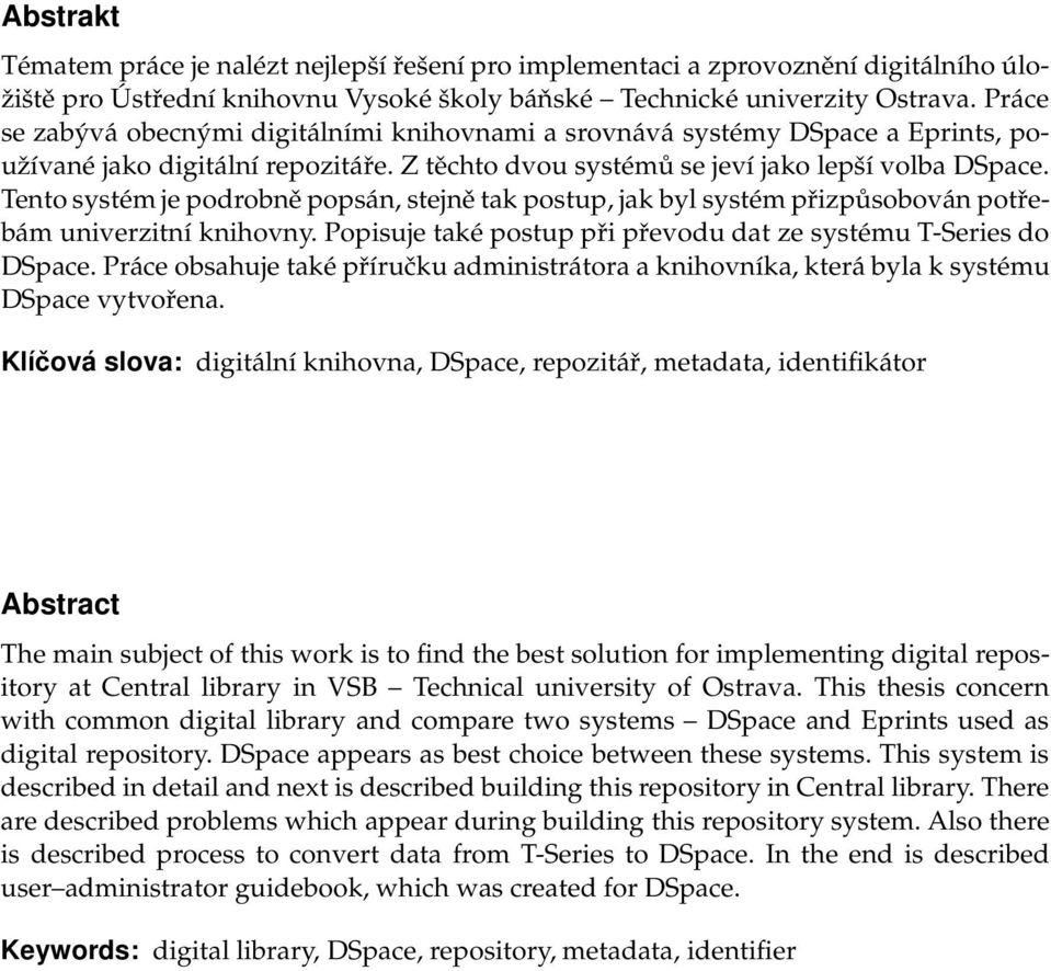Tento systém je podrobně popsán, stejně tak postup, jak byl systém přizpůsobován potřebám univerzitní knihovny. Popisuje také postup při převodu dat ze systému T-Series do DSpace.