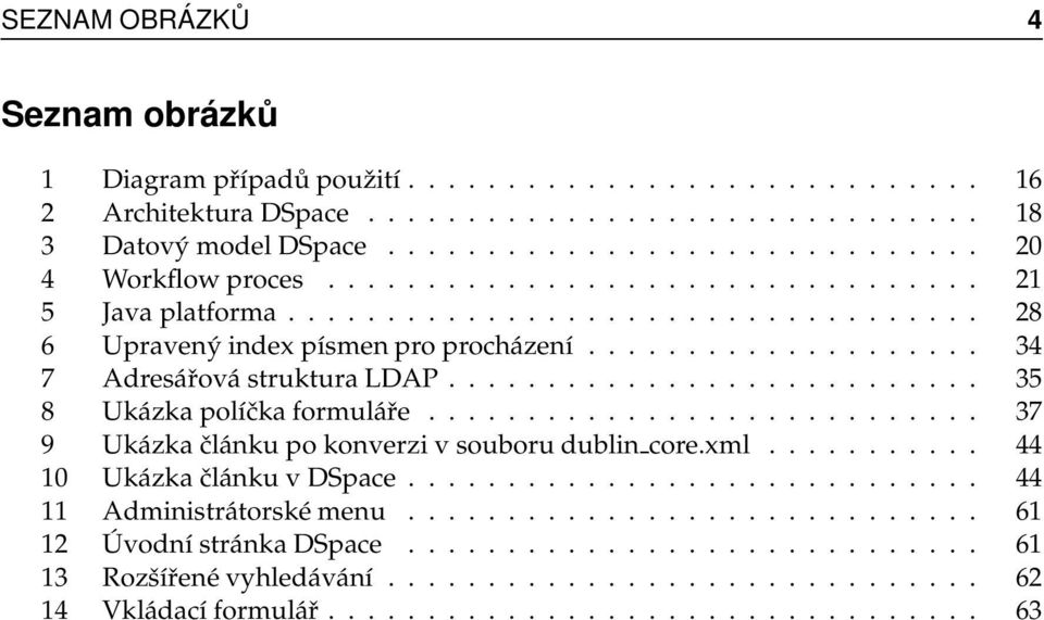 .......................... 35 8 Ukázka políčka formuláře............................ 37 9 Ukázka článku po konverzi v souboru dublin core.xml........... 44 10 Ukázka článku v DSpace.