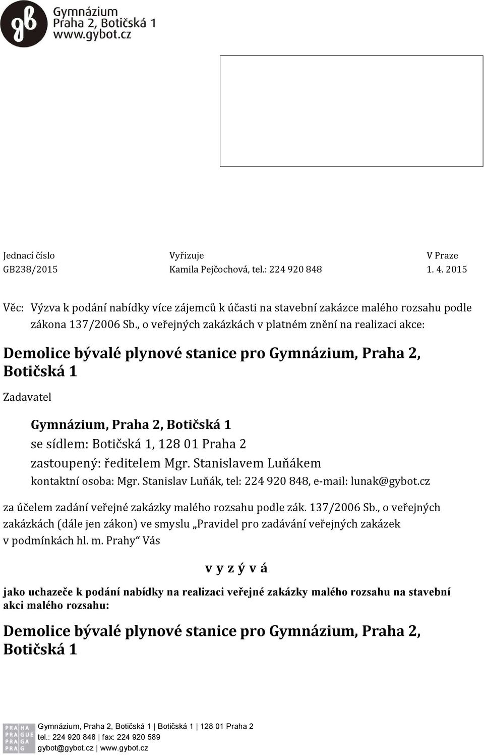 Praha 2 zastoupený: ředitelem Mgr. Stanislavem Luňákem kontaktní osoba: Mgr. Stanislav Luňák, tel: 224 920 848, e-mail: lunak@gybot.cz za účelem zadání veřejné zakázky malého rozsahu podle zák.