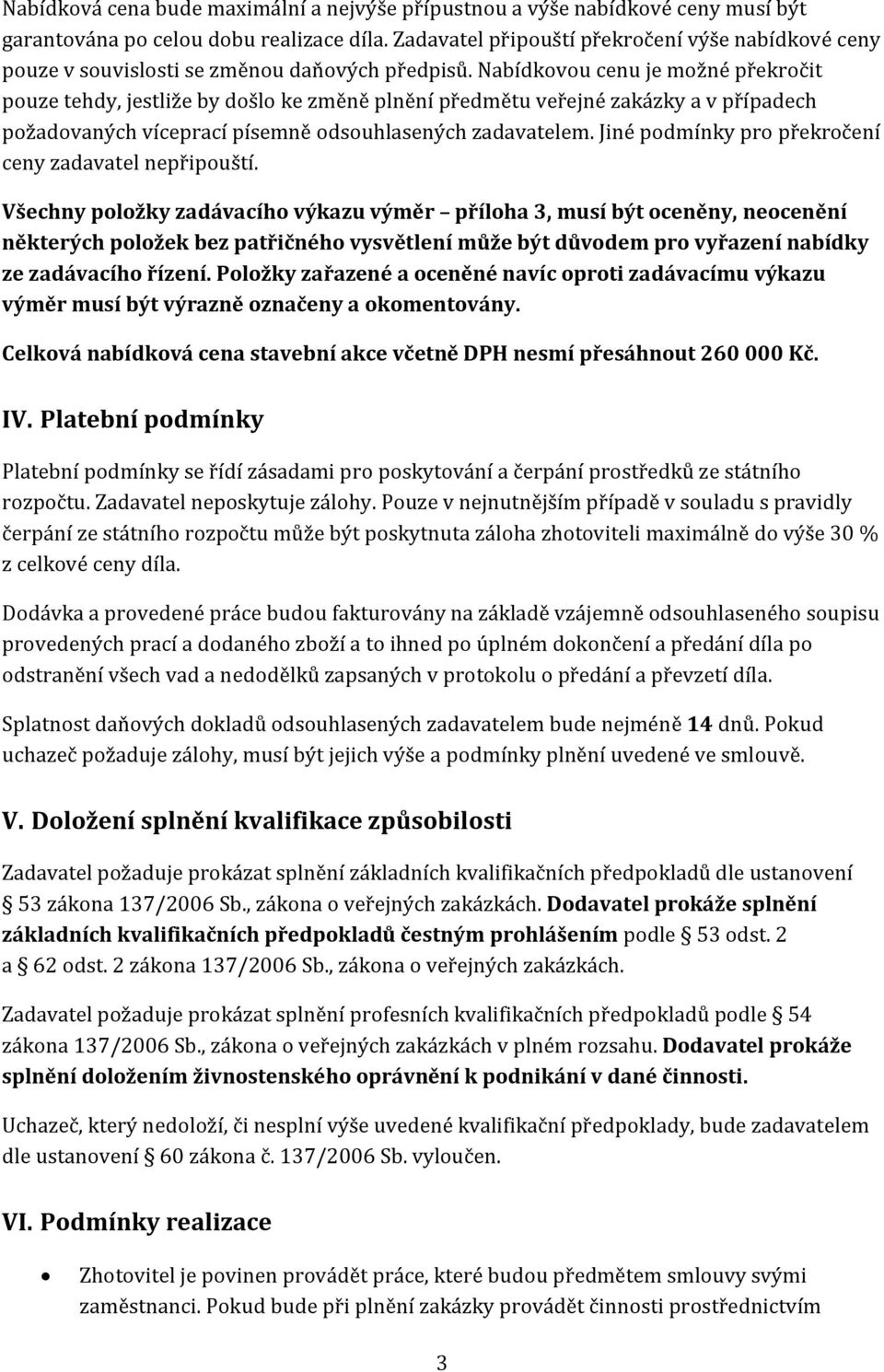 Nabídkovou cenu je možné překročit pouze tehdy, jestliže by došlo ke změně plnění předmětu veřejné zakázky a v případech požadovaných víceprací písemně odsouhlasených zadavatelem.