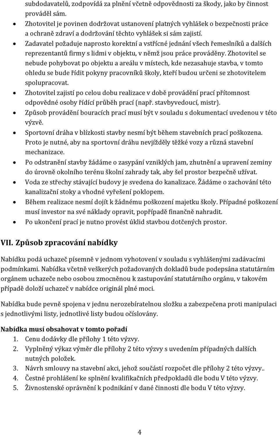 Zadavatel požaduje naprosto korektní a vstřícné jednání všech řemeslníků a dalších reprezentantů firmy s lidmi v objektu, v němž jsou práce prováděny.