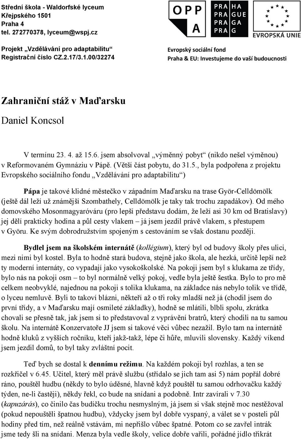 6. jsem absolvoval výměnný pobyt (nikdo nešel výměnou) v Reformovaném Gymnáziu v Pápě. (Větší část pobytu, do 31.5.