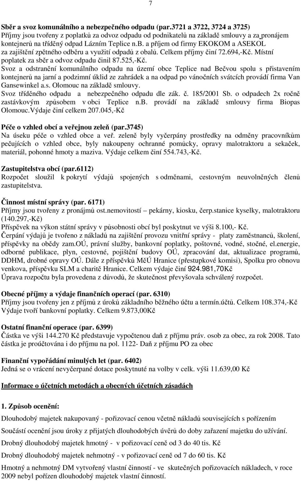 a příjem od firmy EKOKOM a ASEKOL za zajištění zpětného odběru a využití odpadů z obalů. Celkem příjmy činí 72.694,-Kč. Místní poplatek za sběr a odvoz odpadu činil 87.525,-Kč.