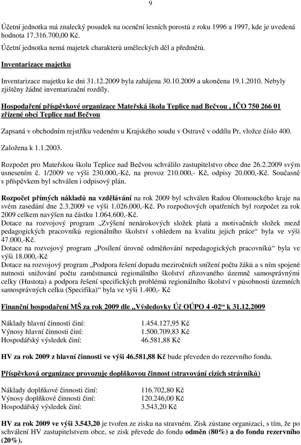 Hospodaření příspěvkové organizace Mateřská škola Teplice nad Bečvou, IČO 750 266 01 zřízené obcí Teplice nad Bečvou Zapsaná v obchodním rejstříku vedeném u Krajského soudu v Ostravě v oddílu Pr,