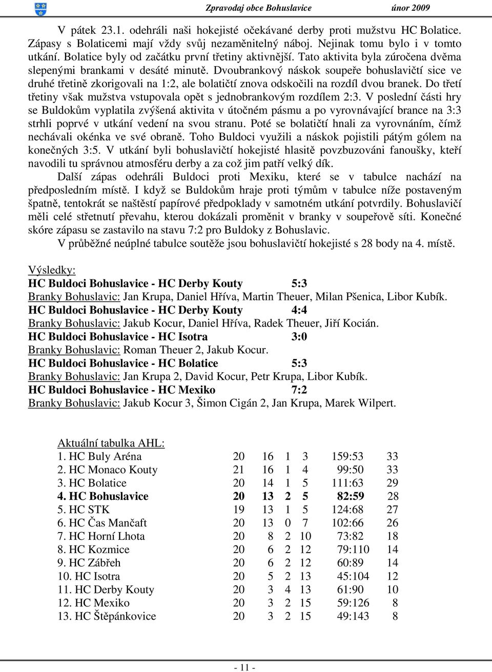 Dvoubrankový náskok soupeře bohuslavičtí sice ve druhé třetině zkorigovali na 1:2, ale bolatičtí znova odskočili na rozdíl dvou branek.