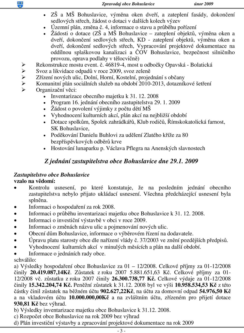 dokončení sedlových střech, Vypracování projektové dokumentace na oddílnou splaškovou kanalizaci a ČOV Bohuslavice, bezpečnost silničního provozu, oprava podlahy v tělocvičně) Rekonstrukce mostu