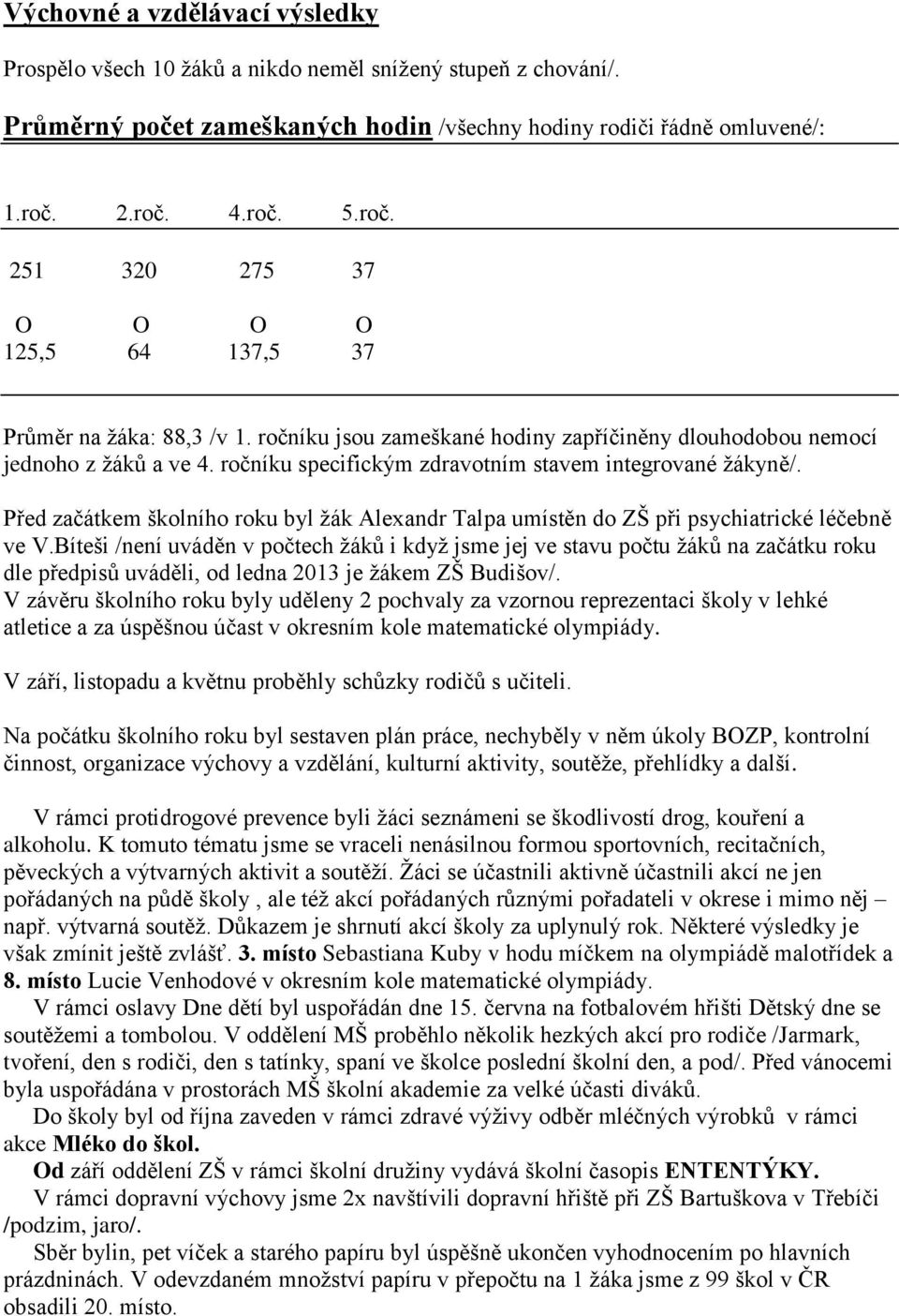 ročníku specifickým zdravotním stavem integrované žákyně/. Před začátkem školního roku byl žák Alexandr Talpa umístěn do ZŠ při psychiatrické léčebně ve V.