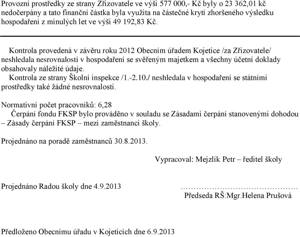 Kontrola provedená v závěru roku 2012 Obecním úřadem Kojetice /za Zřizovatele/ neshledala nesrovnalosti v hospodaření se svěřeným majetkem a všechny účetní doklady obsahovaly náležité údaje.