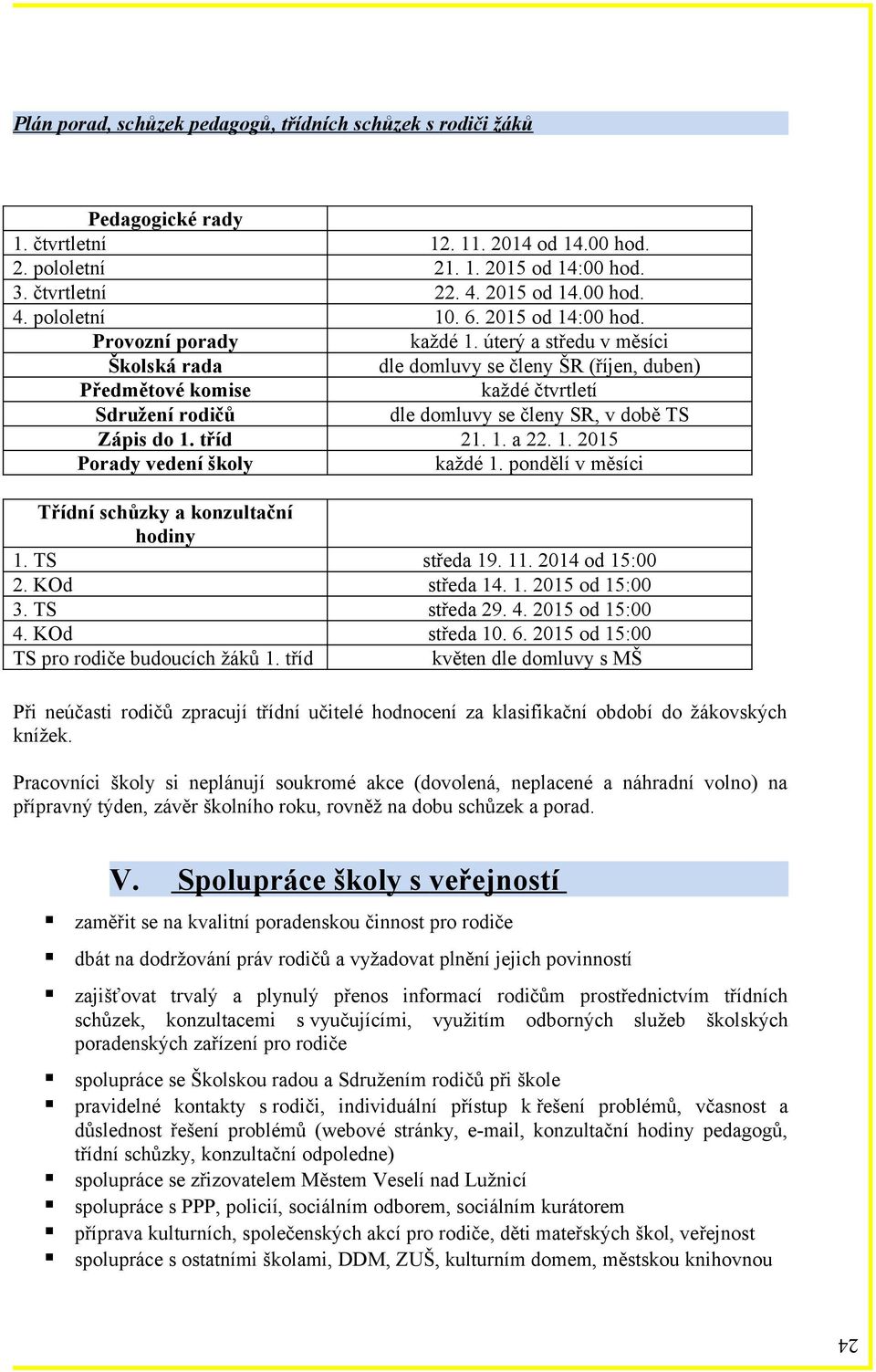 úterý a středu v měsíci Školská rada dle domluvy se členy ŠR (říjen, duben) Předmětové komise každé čtvrtletí Sdružení rodičů dle domluvy se členy SR, v době TS Zápis do 1.